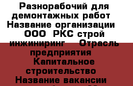 Разнорабочий для демонтажных работ › Название организации ­ ООО “РКС строй инжиниринг“ › Отрасль предприятия ­ Капитальное строительство › Название вакансии ­ разнорабочий › Место работы ­ Голицыно › Подчинение ­ бригадиру › Минимальный оклад ­ 20 000 › Максимальный оклад ­ 35 000 › Процент ­ 100 › База расчета процента ­ от оклада › Возраст от ­ 21 › Возраст до ­ 50 - Московская обл., Одинцовский р-н, Голицыно г. Работа » Вакансии   